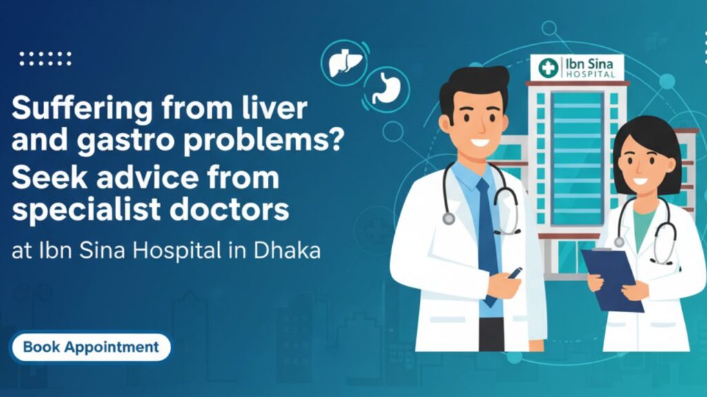 লিভার ও গ্যাস্ট্রো সমস্যায় ভুগছেন? ঢাকার ইবনে সিনা হাসপাতালের বিশেষজ্ঞ ডাক্তারদের পরামর্শ নিন